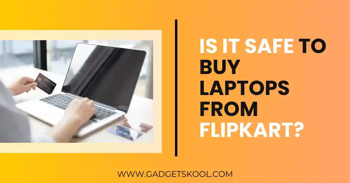 is it safe to buy laptops from flipkart